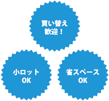 買い替え歓迎！　小ロットOK　省スペースOK